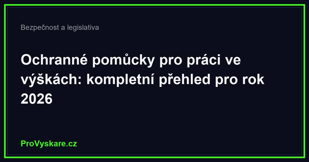 Ochranné pomůcky práce ve výšce: kompletní přehled 2026