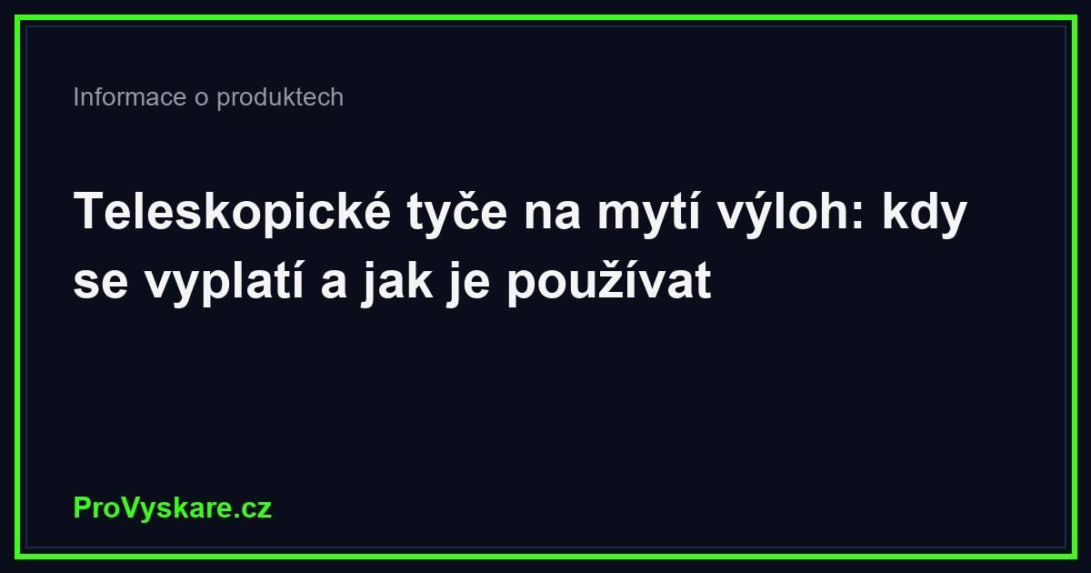 Teleskopické tyče na mytí výloh: kdy se vyplatí a jak je používat