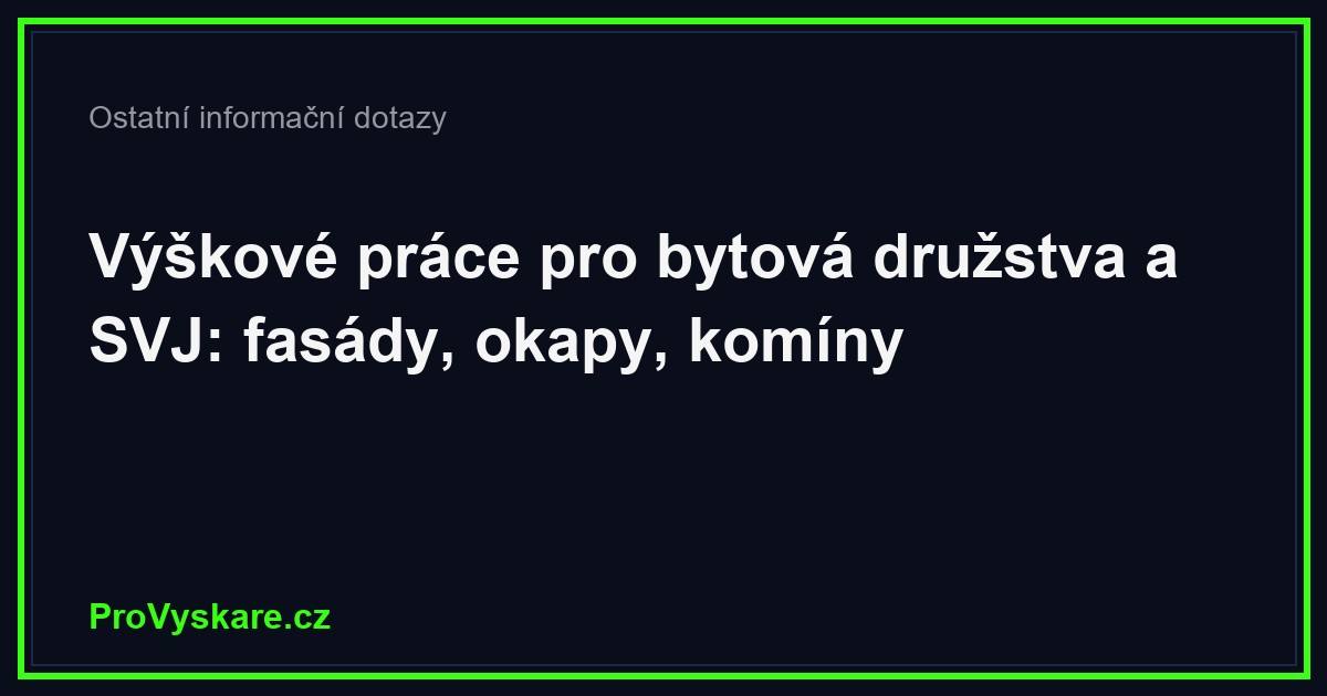 Výškové práce pro bytová družstva a SVJ: fasády, okapy, komíny